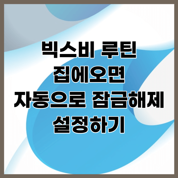 빅스비 루틴 추천 사용법 : 집에 오면 자동으로 잠금해제하기