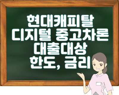 현대캐피탈 디지털 중고차론 대출대상, 한도, 금리 알아보시죠.