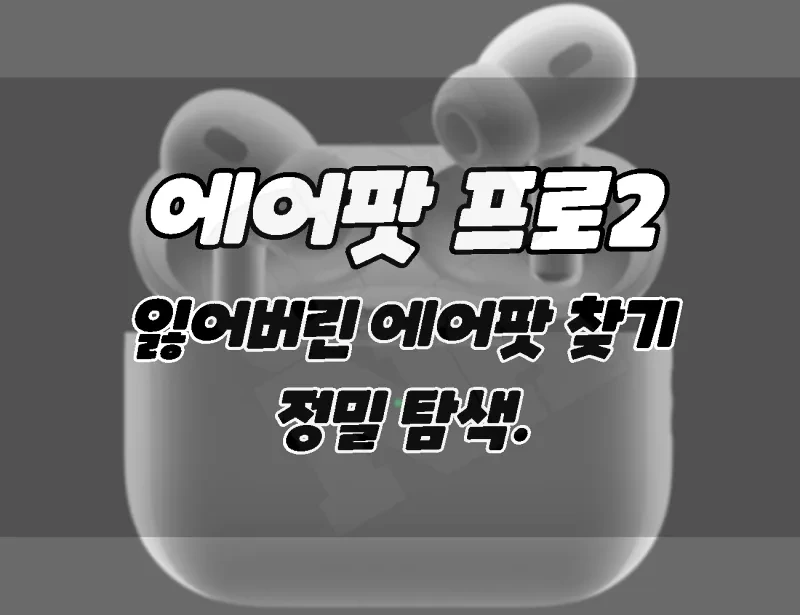 에어팟 프로2. 잃어버린 에어팟을 찾는 방법. 정밀 탐색.