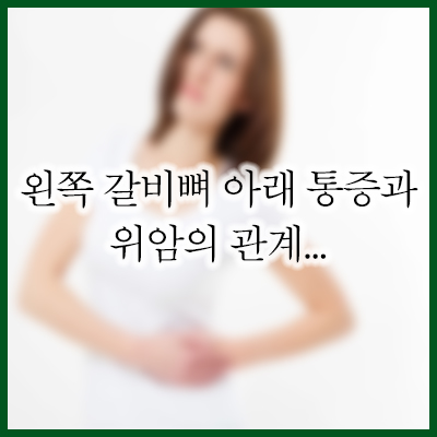 왼쪽 갈비뼈 아래 통증과 위암의 관계...