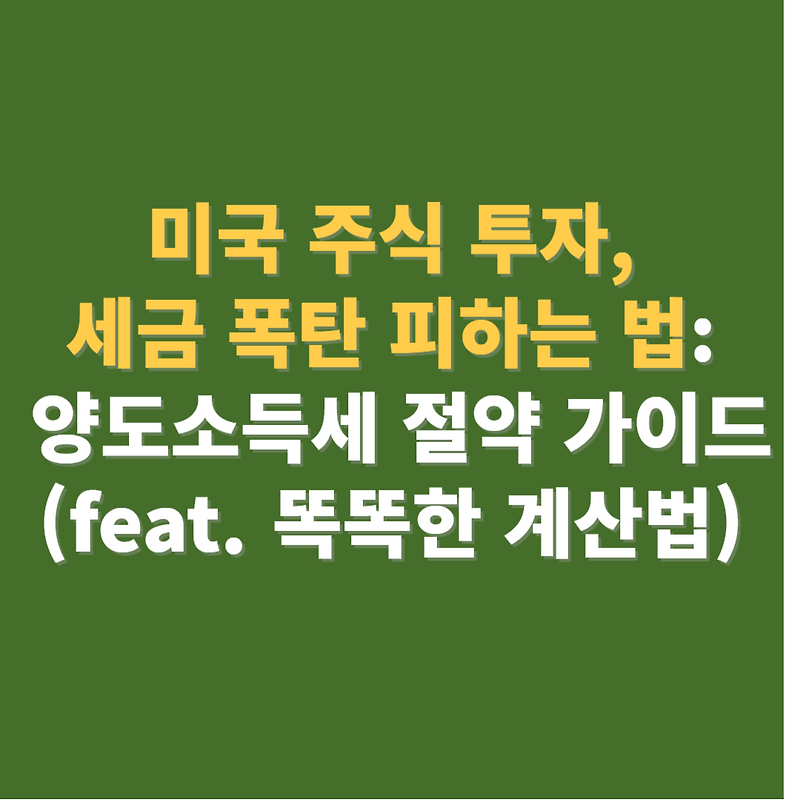 미국 주식 투자, 세금 폭탄 피하는 법: 양도소득세 절약 가이드 (feat. 똑똑한 계산법)