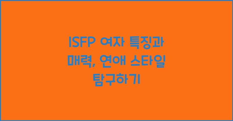 ISFP 여자 특징과 매력, 연애 스타일 탐구하기