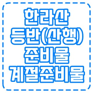 한라산  등반 준비물  계절에 따라 꼭 챙겨야할 것.