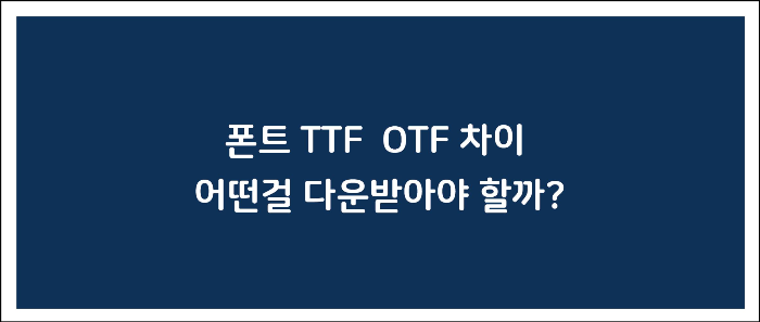 폰트 TTF  OTF 차이 어떤걸 다운받아야 할까?