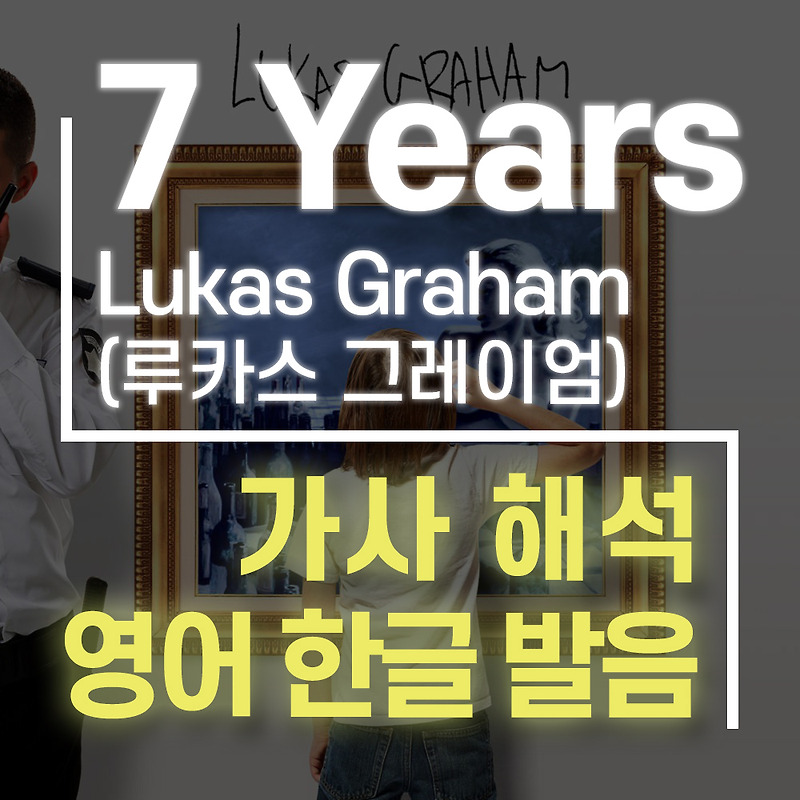 7 Years - 루카스 그레이엄(Lukas Graham) -  [가사 해석 / 번역 / 영어 한글 발음]