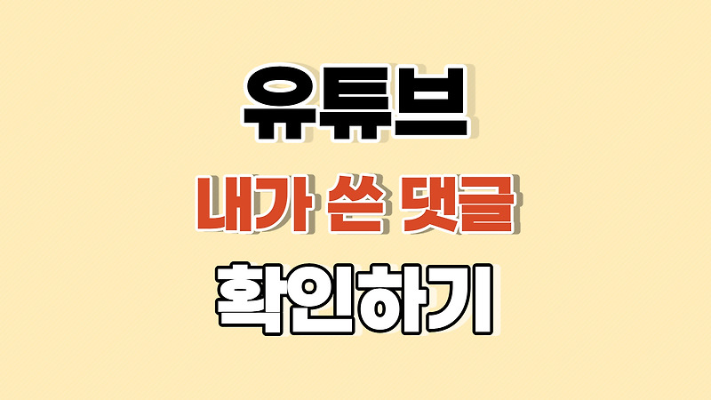 유튜브 내가 쓴 댓글 확인하기 (모바일 / PC)