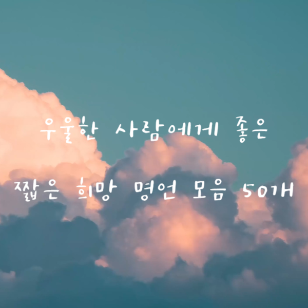 우울한 사람에게 보여주면 좋은 짧은 희망 명언 모음 50개