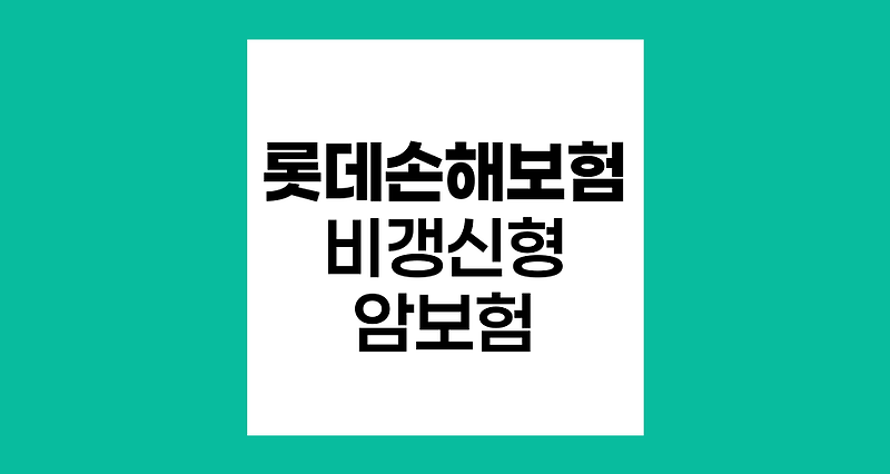 롯데손해보험 비갱신형 암보험의 핵심 특장점과 보장내용