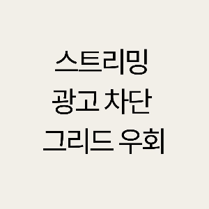 치지직 광고차단 그리드 설치 우회 방법과 이유