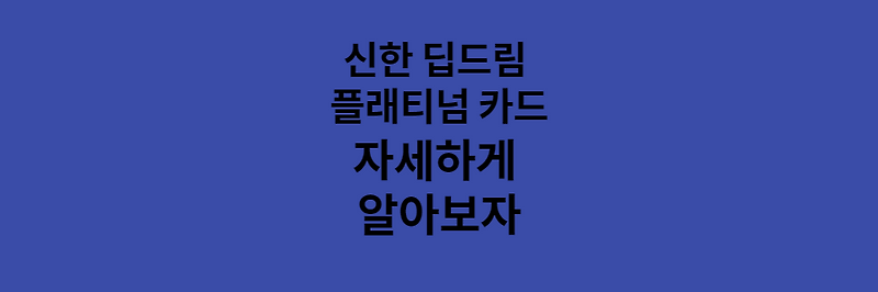 신한 딥드림 플래티넘 카드 정리, 왜 플래티넘을 써야할까?