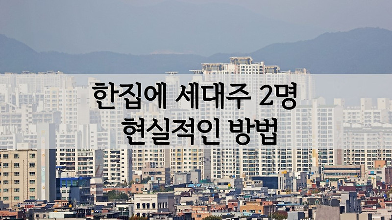 한집에 세대주 2명 들어가는 현실적인 방법