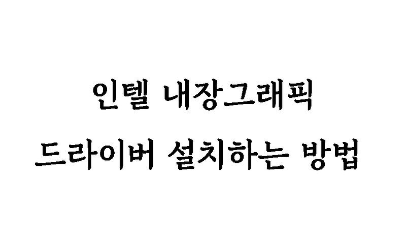 인텔 내장그래픽 드라이버 설치 방법