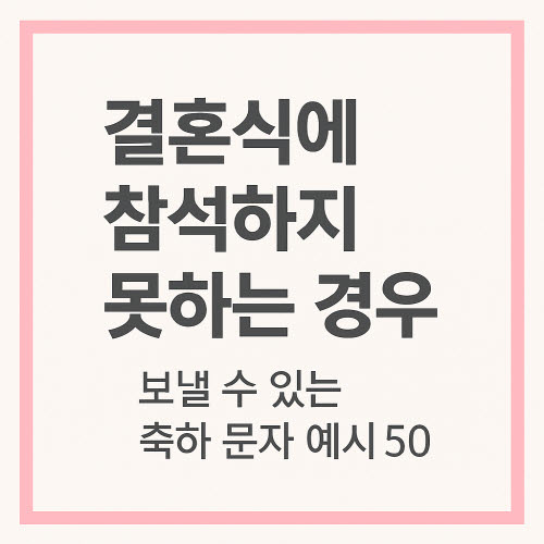 결혼식에 참석하지 못하는 경우 보낼 수 있는 축하 문자 50