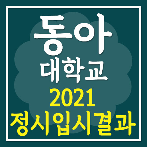 동아대학교 2021 수능 입시결과· 등급컷 (수능 백분위+2020입결)