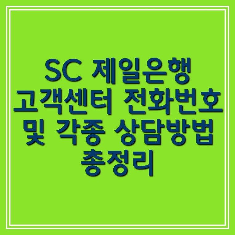 SC 제일은행 고객센터 전화번호 및 운영시간 총정리 (예금, 적금, 카드, 대출, 외화, 펀드)