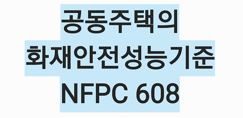 공동주택의 화재안전성능기준(NFPC 608) 제정 - 신규 소방관련 법안