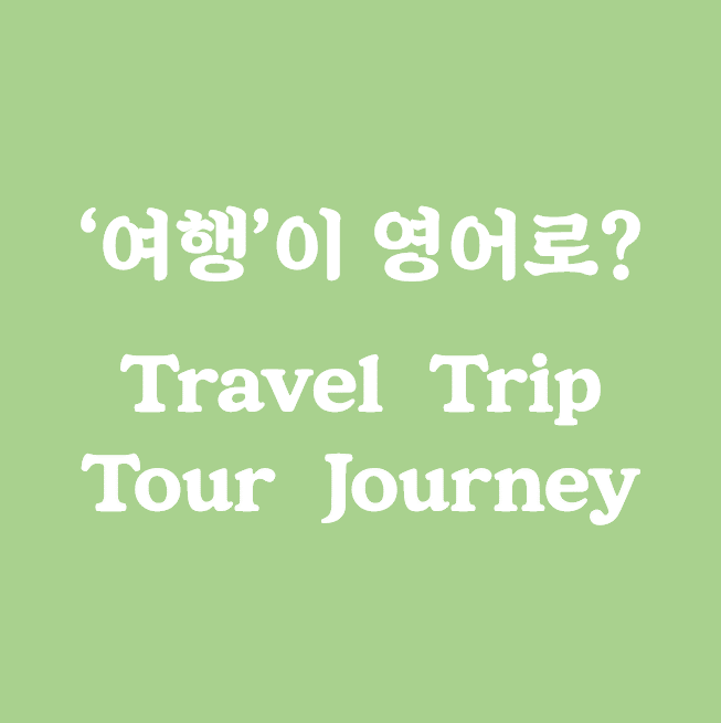 여행은 영어로? travel/trip/tour/journey의 차이점을 알아보자!