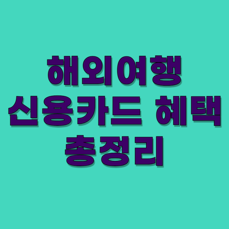 해외여행 신용카드 추천 – 수수료, 공항라운지, 여행자보험까지 비교