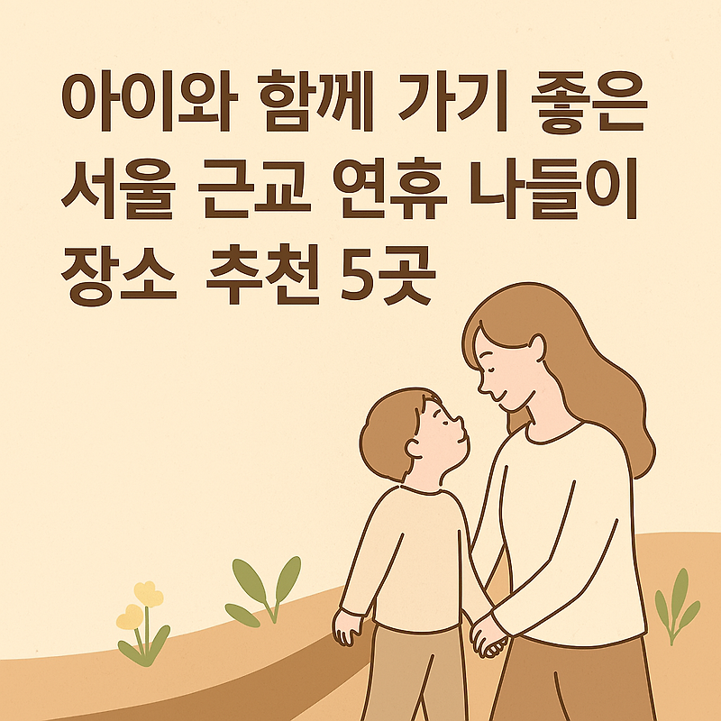 아이와 함께 가기 좋은 서울 근교 연휴 나들이 장소 추천 5곳