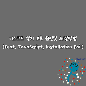 디스코드 설치 오류 원인 및 해결방법(feat. JavaScript, Installation Fail)-goaway007