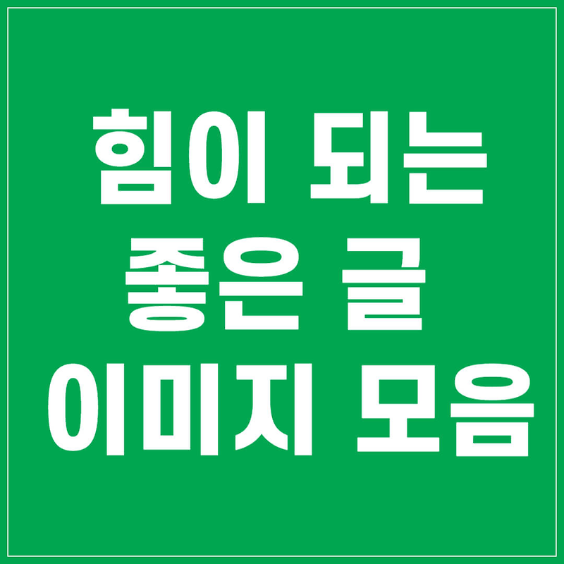 힘이 되는 좋은 글귀 모음 마음에 와닿는 좋은글