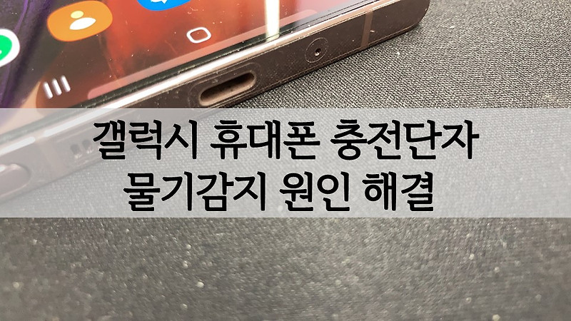 갤럭시 휴대폰 충전기(충전단자) 물기 감지 원인 및 해결법