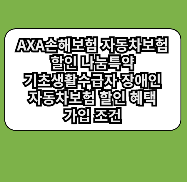 AXA손해보험 자동차보험 할인 나눔특약 기초생활수급자 장애인 자동차보험 할인 혜택 가입 조건