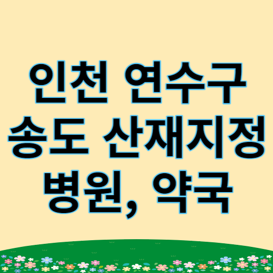 인천 연구수 송도동 산재지정 병원, 산재지정 약국 목록