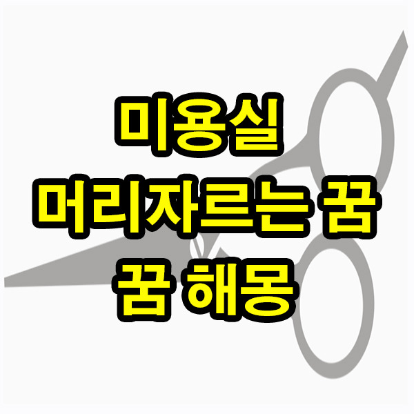 머리 자르는 꿈 미용실 꿈 해몽 꿈풀이 : 무료꿈해몽 풀이