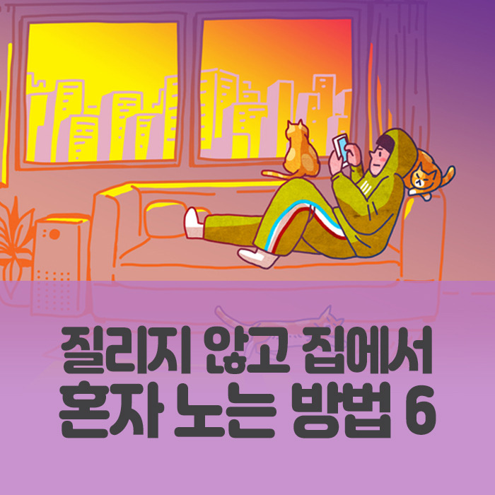 질리지 않고 집에서 혼자 노는 방법 6가지