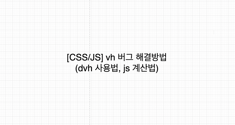 [CSS/JS] vh 버그 해결방법(dvh 사용법, js 계산법)