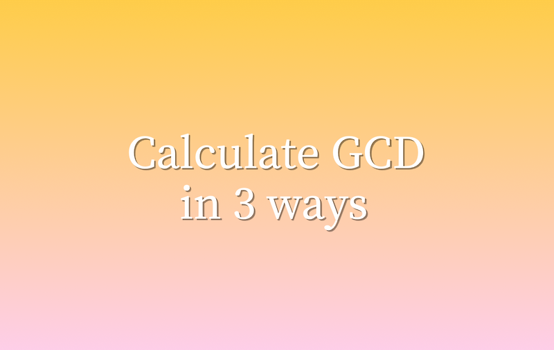 Calculate GCD in 3 ways