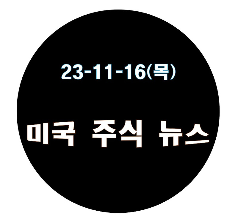 23년 11월 16일(목), 미국 주식 뉴스 [실적 발표 후 8% 급락한 월마트, 나스닥과 S&P500은 연일 상승 중]