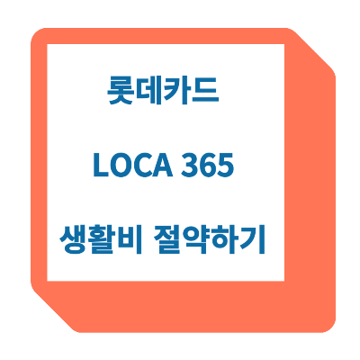 롯데 LOCA(로카) 365 신용카드로 생활비 절약 하기