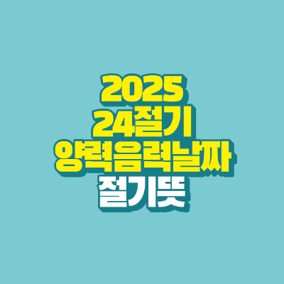 2025년 24절기 양력 음력 날짜｜절기 뜻 한눈에 보기
