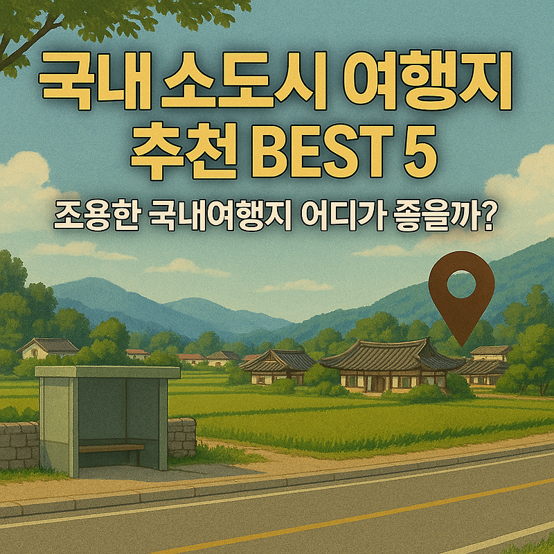 국내 소도시 여행지 추천 BEST 5 | 조용한 국내여행지 어디가 좋을까?