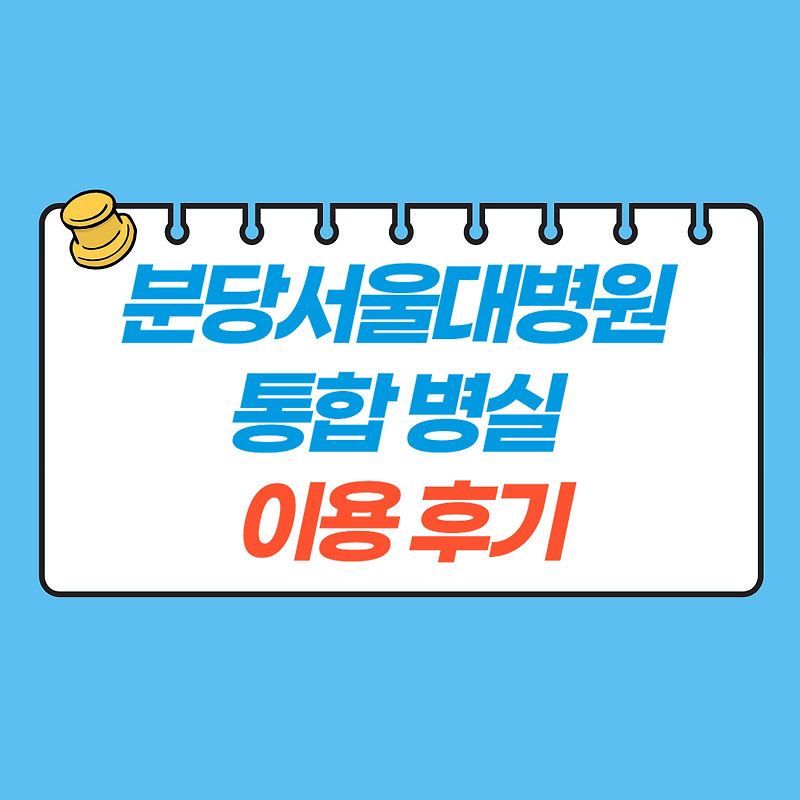 분당서울대병원 간호·간병 통합병실 | 분당서울대병원 입원 후기 | 보호자 출입 여부