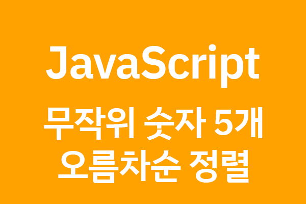 [JavaScript] 무작위 숫자 5개를 뽑아 오름차순으로 정렬 1