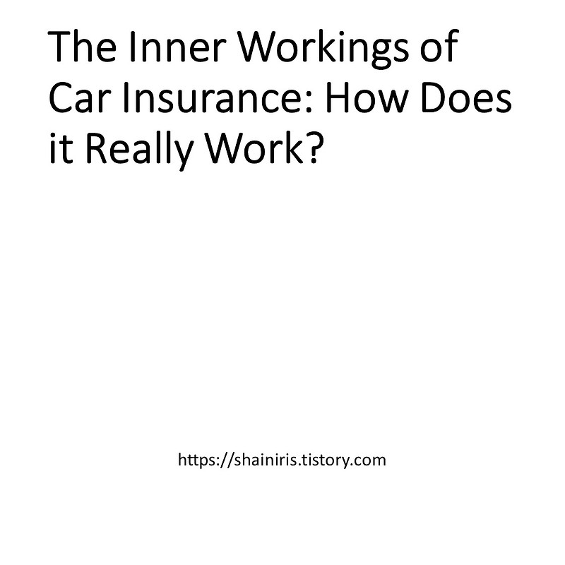 The Inner Workings of Car Insurance How Does it Really Work?