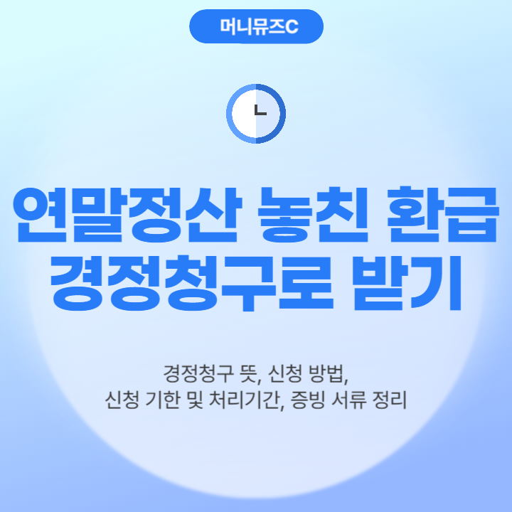 연말정산 놓친 환급, 경정청구로 지금이라도 돌려받으세요! (방법, 기간, 서류 총정리)