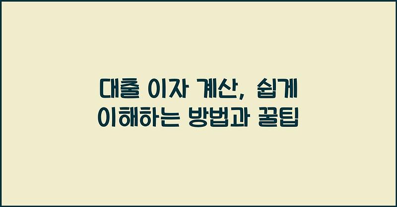 대출 이자 계산, 쉽게 이해하는 방법과 꿀팁