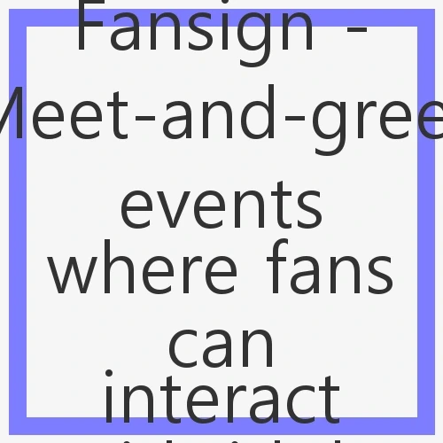 Fansign - Meet-and-greet events where fans can interact with idols: 꿀팁과 중요성