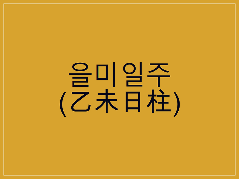 을미일주(乙未日柱) 일주론 요약