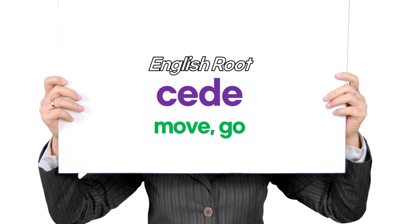 ENGLISH ROOT WORD Cede Cess From Latin Cedere Cessus
