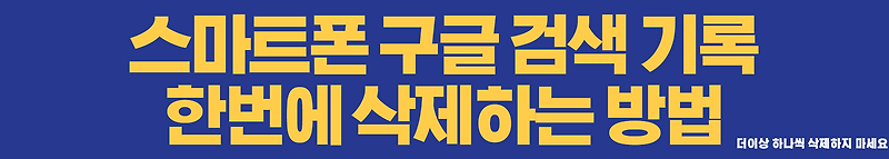 스마트폰 구글 검색 기록 한번에 삭제하는 방법