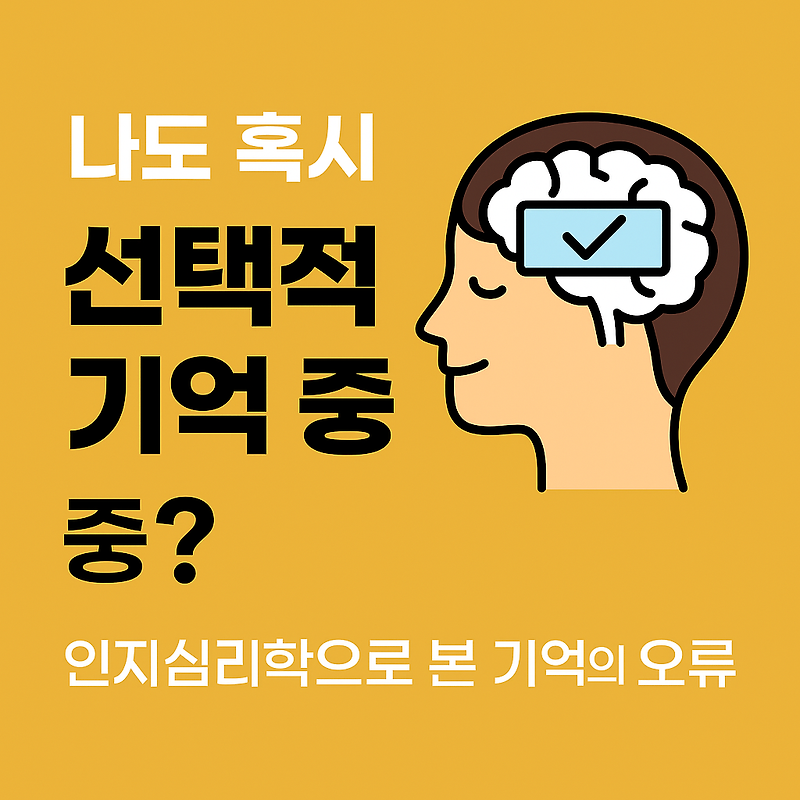나도 혹시 선택적 기억 중?｜인지심리학으로 본 기억의 오류 :: 지니지니야의 생활지식