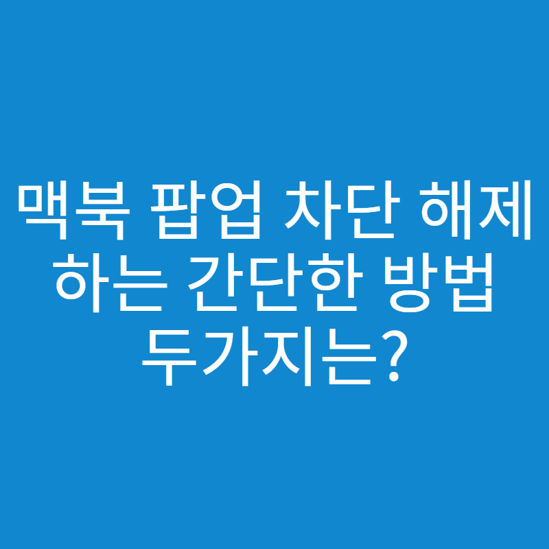 맥북 팝업 차단 해제 방법 - 세상의 모든 방법