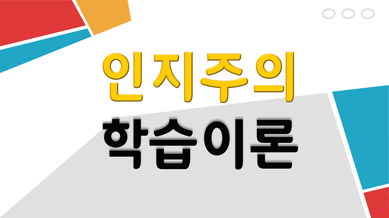 [교육심리학] 인지주의 학습이론