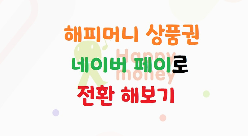 해피머니 상품권 네이버 페이로 전환해 보기(모바일)