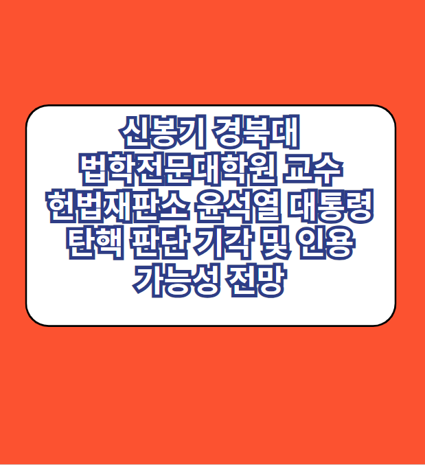 신봉기 경북대 법학전문대학원 교수 헌법재판소 윤석열 대통령 탄핵 판단 기각 및 인용 가능성 전망